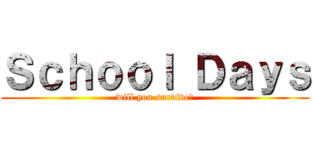 Ｓｃｈｏｏｌ Ｄａｙｓ (will you survive?)