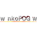 ｗ ｎｋｏＰＯＧ ｗ (wwwwwww)