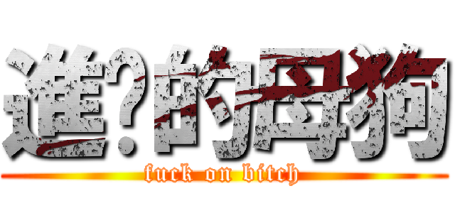 進擊的母狗 (fuck on bitch)