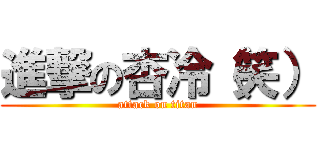 進撃の杏冷（笑） (attack on titan)