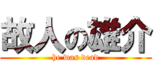 故人の雄介 (he was dead)