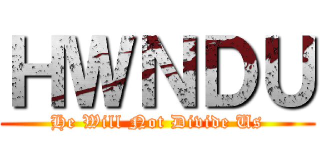 ＨＷＮＤＵ (He Will Not Divide Us)