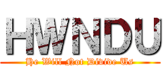 ＨＷＮＤＵ (He Will Not Divide Us)