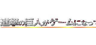 進撃の巨人がゲームになって登場！ ()