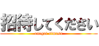 招待してください (onegai simasu)