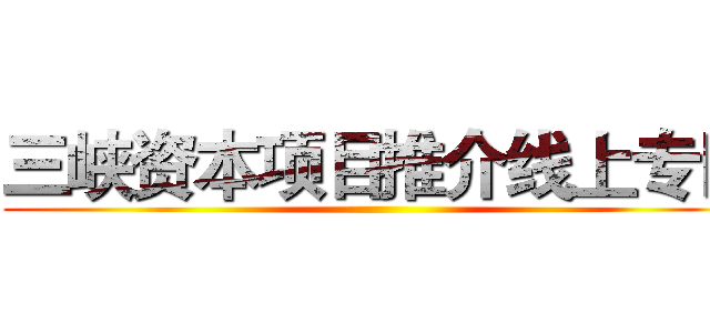 三峡资本项目推介线上专区 ()