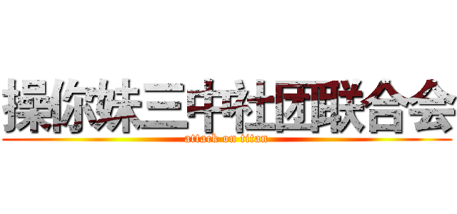 操你妹三中社团联合会 (attack on titan)