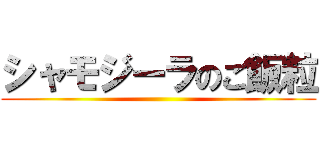 シャモジーラのご飯粒 ()