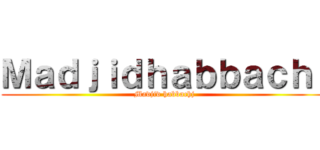 Ｍａｄｊｉｄｈａｂｂａｃｈｉ (Madjid habbachj)