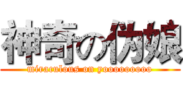 神奇の伪娘 (miraculous on yooooooooo)