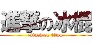 進撃の冰棍 (attack on titan)