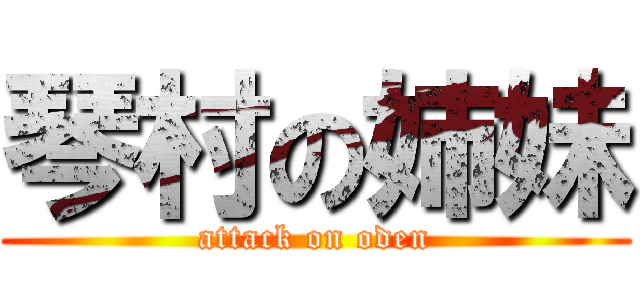 琴村の姉妹 (attack on oden)