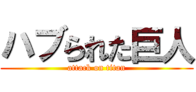 ハブられた巨人 (attack on titan)