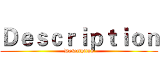Ｄｅｓｃｒｉｐｔｉｏｎ (Description)