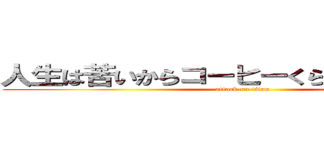 人生は苦いからコーヒーくらいは甘くていい (attack on titan)