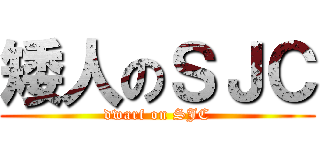 矮人のＳＪＣ (dwarf on SJC)