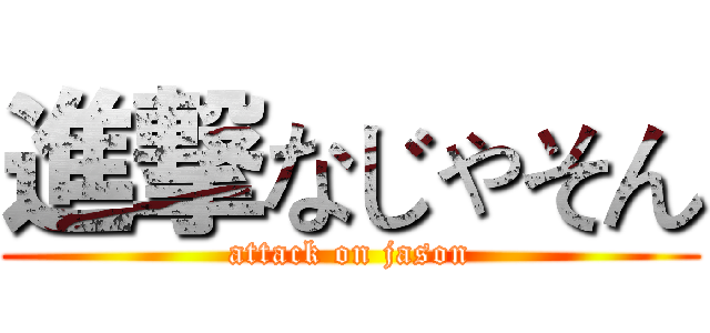 進撃なじゃそん (attack on jason)