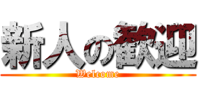 新人の歓迎 (Welcome)