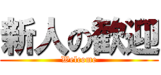 新人の歓迎 (Welcome)