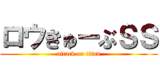 ロウきゅーぶＳＳ (attack on titan)