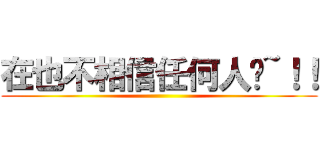 在也不相信任何人ㄌ~！！ ()