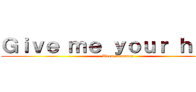 Ｇｉｖｅ ｍｅ ｙｏｕｒ ｈａｎｄ (Teen romance)