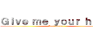 Ｇｉｖｅ ｍｅ ｙｏｕｒ ｈａｎｄ (Teen romance)