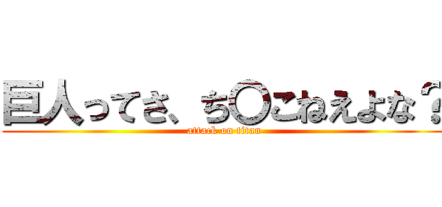巨人ってさ、ち〇こねえよな？ (attack on titan)