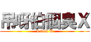 吊呀伯個臭Ｘ (I fuck U)