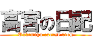 高宮の日記 (Takamiya excuse blog)