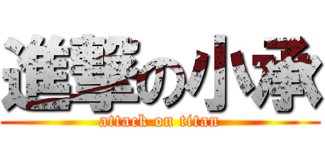 進撃の小承 (attack on titan)