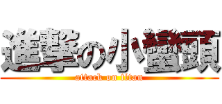 進撃の小蠻頭 (attack on titan)