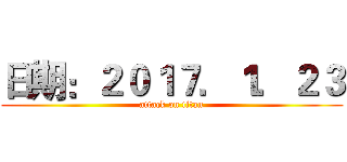 日期：２０１７．１．２３ (attack on titan)