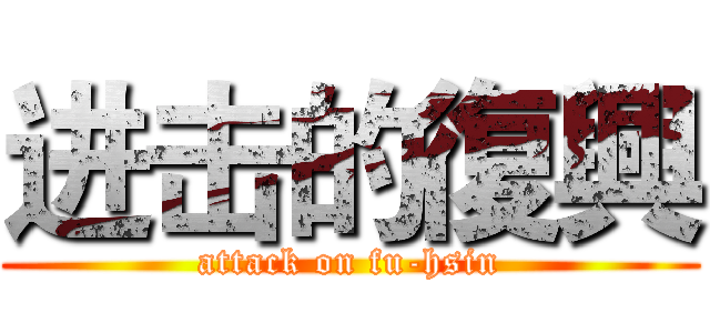 进击的復興 (attack on fu-hsin)