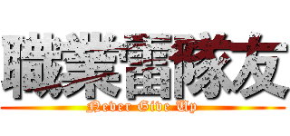 職業雷隊友 (Never Give Up)