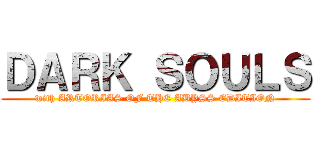ＤＡＲＫ ＳＯＵＬＳ (with ARTORIAS OF THE ABYSS EDITION)