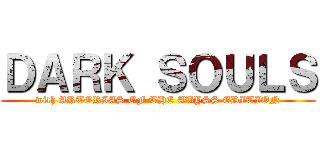 ＤＡＲＫ ＳＯＵＬＳ (with ARTORIAS OF THE ABYSS EDITION)