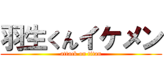 羽生くんイケメン (attack on titan)