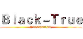 Ｂｌａｃｋ－Ｔｒｕｅ (You should pay)