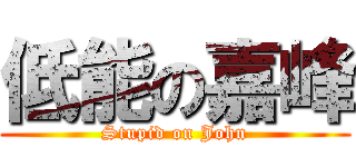 低能の嘉峰 (Stupid on John)