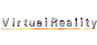 Ｖｉｒｔｕａｌ Ｒｅａｌｉｔｙ (Enjoy Your Life)