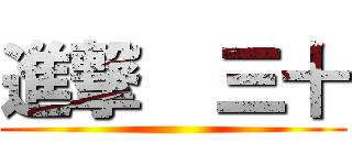 進撃    三十 ()