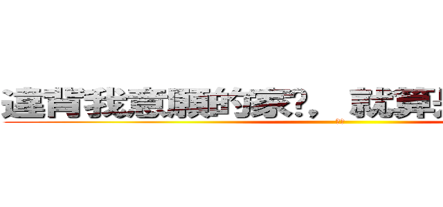 違背我意願的家伙，就算是父母也得死 (潔璐)