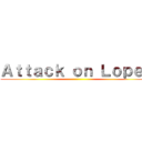 Ａｔｔａｃｋ ｏｎ Ｌｏｐｅｚ ()