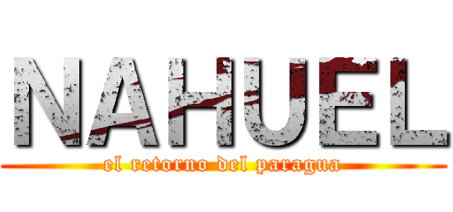 ＮＡＨＵＥＬ (el retorno del paragua)