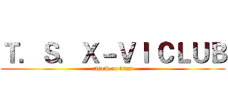 Ｔ．Ｓ．Ｘ－ＶＩ ＣＬＵＢ (attack on titan)