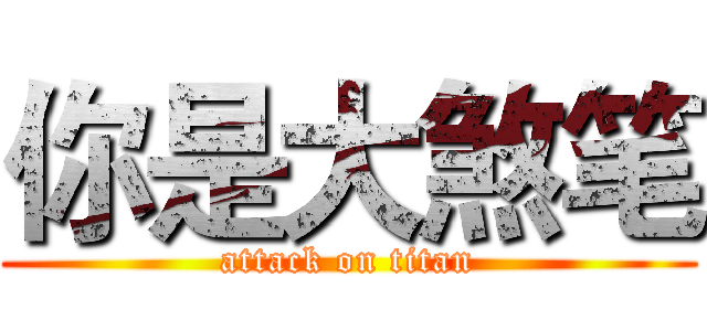 你是大煞笔 (attack on titan)