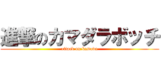 進撃のカマダラボッチ (attack on kamada)