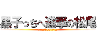 黒子っちへ進撃の松尾 (attack on titan)