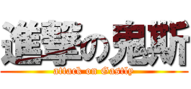 進撃の鬼斯 (attack on Gastly)